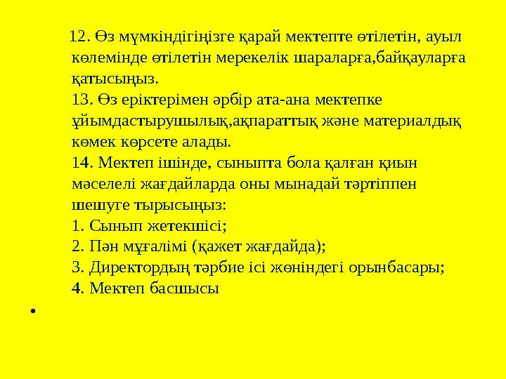 12. Өз мүмкіндігіңізге қарай мектепте өтілетін, ауыл көлемінде өтілетін мерекелік шараларға,байқауларға қатысыңыз. 13. Өз