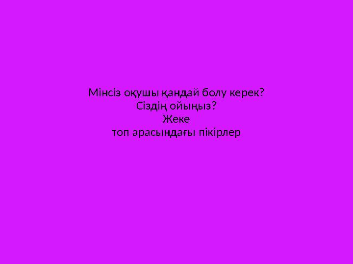 Мінсіз оқушы қандай болу керек? Сіздің ойыңыз? Жеке топ арасындағы пікірлер