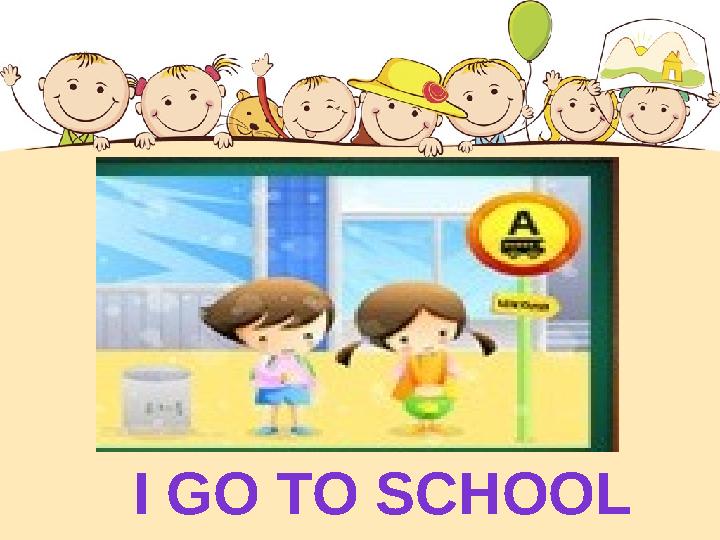I GO TO SCHOOL