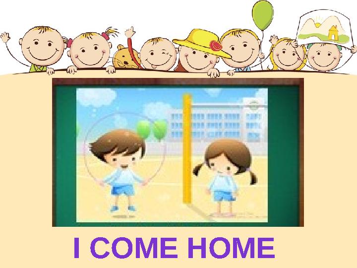 I COME HOME