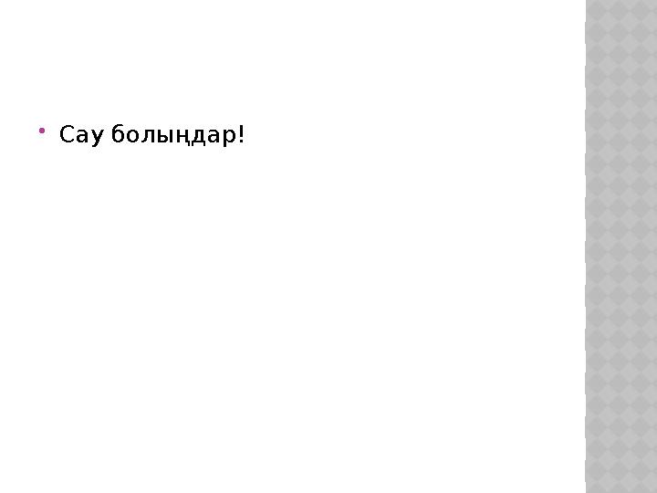  Сау болыңдар!