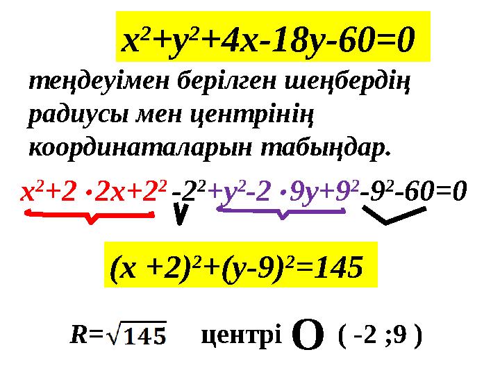 Ох 2 +у 2 +4x-18y-60=0 теңдеуімен берілген шеңбердің радиусы мен центрінің координаталарын табыңдар. х 2 +2 2x+2 2 - 2 2 +у