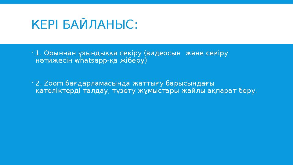 КЕРІ БАЙЛАНЫС:  1. Орыннан ұзындыққа секіру (видеосын және секіру нәтижесін whatsapp- қа жіберу)  2. Zoom бағдарламасын