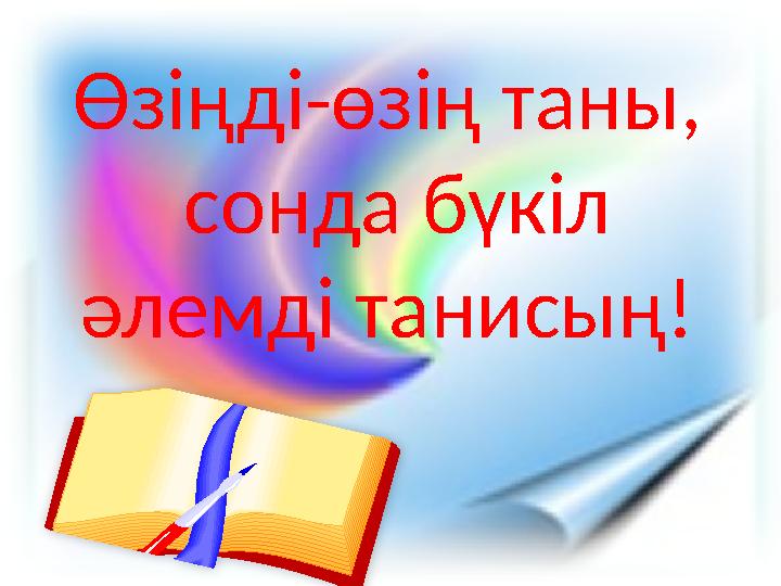 Өзіңді-өзің таны, сонда бүкіл әлемді танисың!