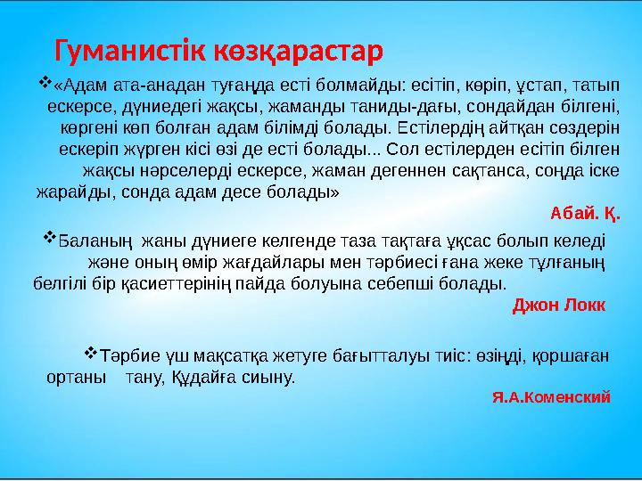 Гуманистік көзқарастар  «Адам ата-анадан туғаңда есті болмайды: есітіп, көріп, ұстап, татып ескерсе, дүниедегі жақсы, жаманды