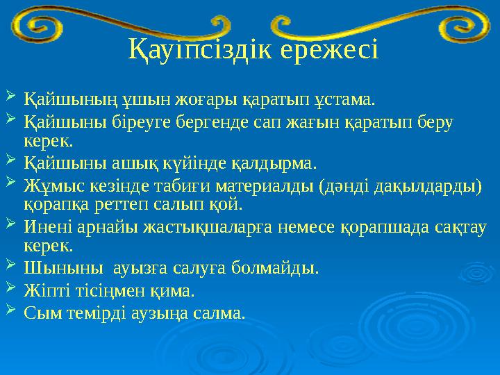 Қауіпсіздік ережесі  Қайшы ның ұшын жоғары қаратып ұстама.  Қайшыны біреуге бергенде сап жағын қаратып беру керек.  Қайшын