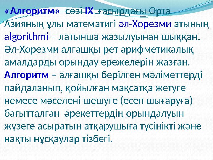 «Алгоритм» сөзі ІХ ғасырдағы Орта Азияның ұлы математигі әл-Хорезми атының algorithmi – латынша жазылуынан шыққан. Ә