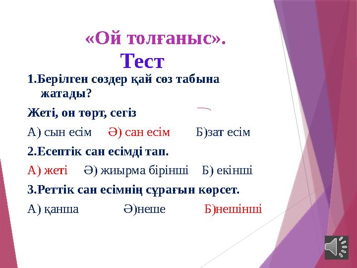 «Ой толғаныс». Тест 1.Берілген сөздер қай сөз табына жатады? Жеті, он төрт, сегіз А) сын есім Ә) сан есім