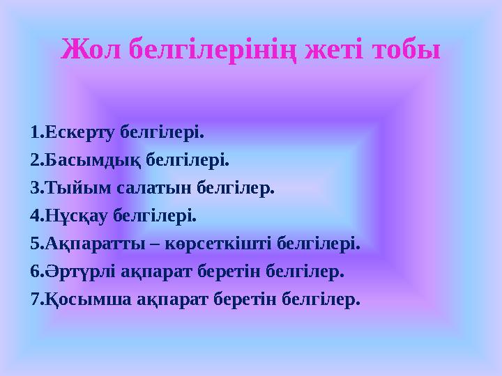 Жол белгілерінің жеті тобы 1.Ескерту белгілері. 2.Басымдық белгілері. 3.Тыйым салатын белгілер. 4.Нұсқау белгілері. 5.Ақпаратт
