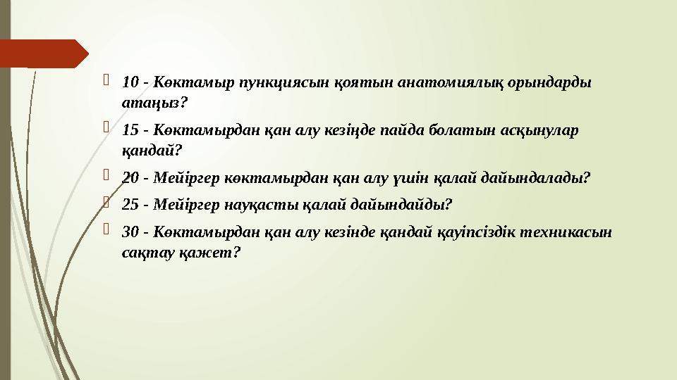  10 - Көктамыр пункциясын қоятын анатомиялық орындарды атаңыз?  15 - Көктамырдан қан алу кезіңде пайда болатын асқынулар қан