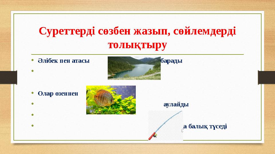 Суреттерді сөзбен жазып, сөйлемдерді толықтыру • Әлібек пен атасы барады • • Олар