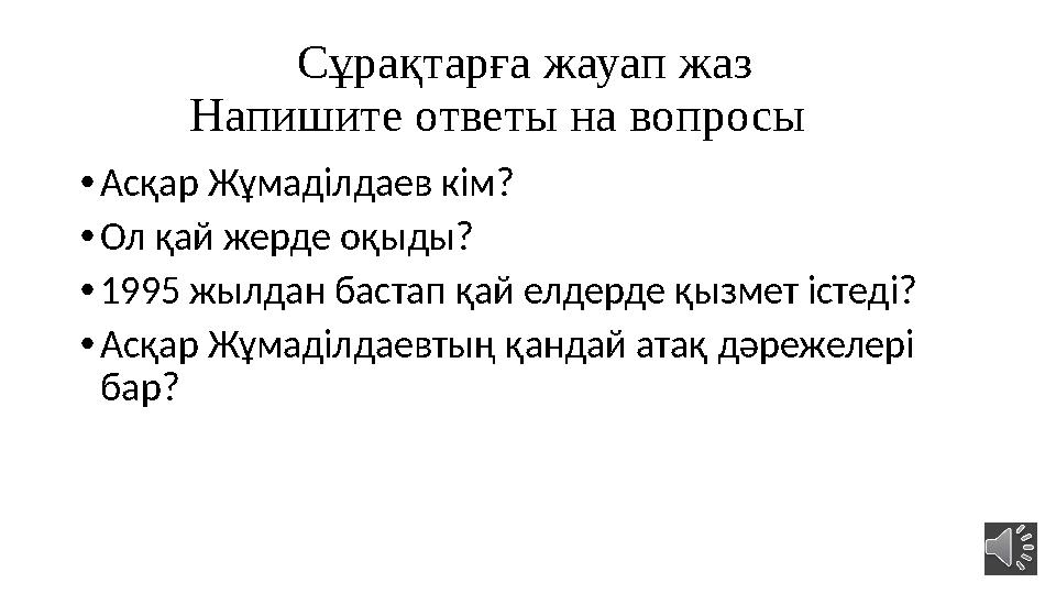 Сұрақтарға жауап жаз Напишите ответы на вопросы • Асқар Жұмаділдаев кім? • Ол қай жерде оқыды? • 1995 жы