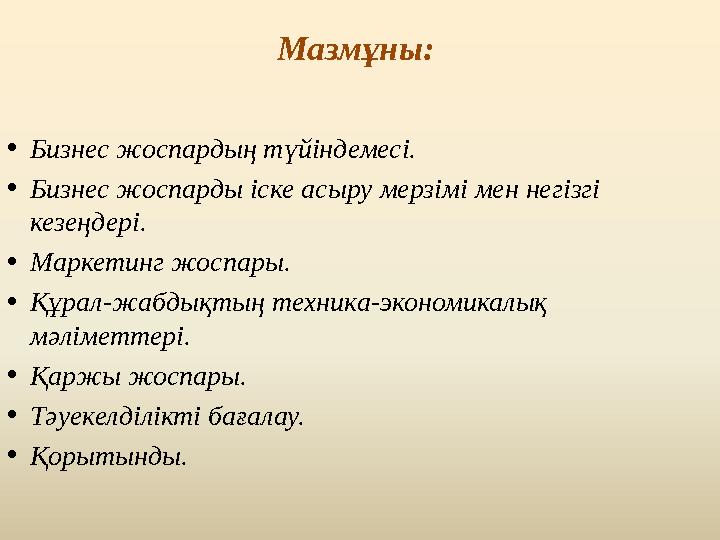 Мазмұны: • Бизнес жоспардың түйіндемесі. • Бизнес жоспарды іске асыру мерзімі мен негізгі кезеңдері. • Маркетинг жоспары. • Құ