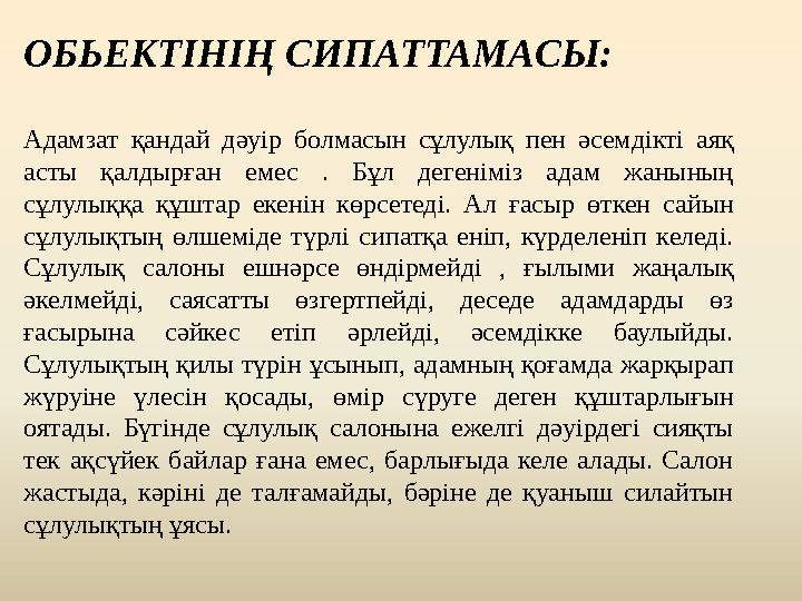 ОБЬЕКТІНІҢ СИПАТТАМАСЫ: Адамзат қандай дәуір болмасын сұлулық пен әсемдікті аяқ асты қалдырған емес . Бұл дегеніміз