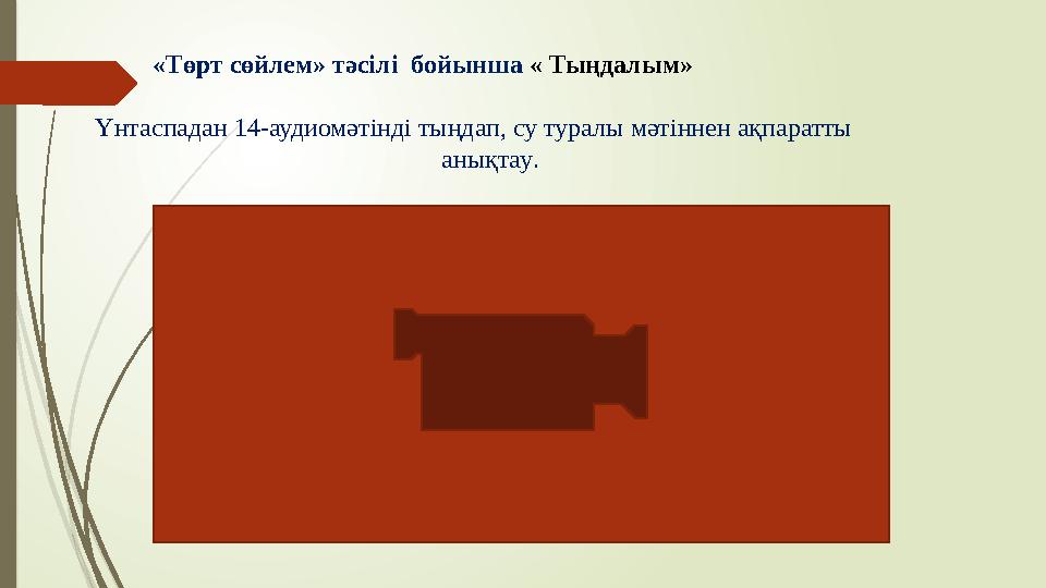 «Төрт сөйлем» тәсілі бойынша « Тыңдалым» Үнтаспадан 14-аудиомәтінді тыңдап, су туралы