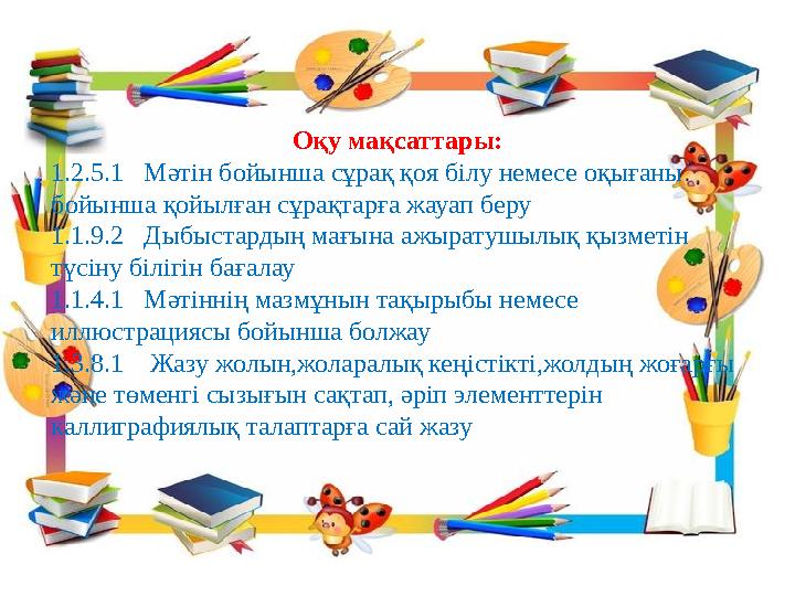 Оқу мақсаттары: 1.2.5.1 Мәтін бойынша сұрақ қоя білу немесе оқығаны бойынша қойылған сұрақтарға жауап беру 1.1.9.2 Дыбыстар
