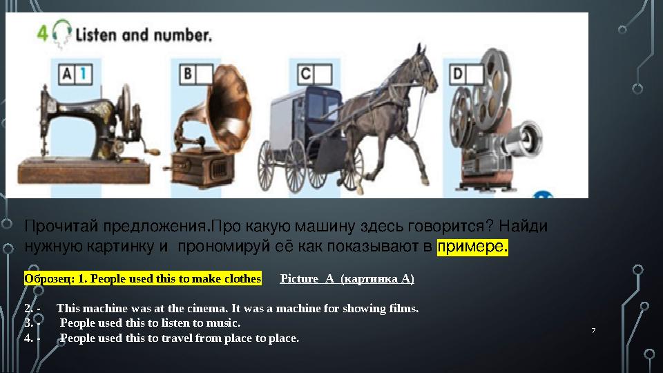 7Прочитай предложения.Про какую машину здесь говорится? Н айди нужную картинку и прономируй е ё как показывают в примере.