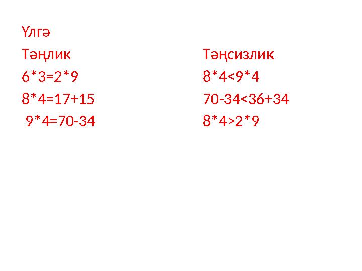 Үлгә Тәңлик Тәңсизлик 6*3 =2*9 8*4 < 9*4 8*4=17+15 70-34<36+34 9*4=70-34 8*4>2*9