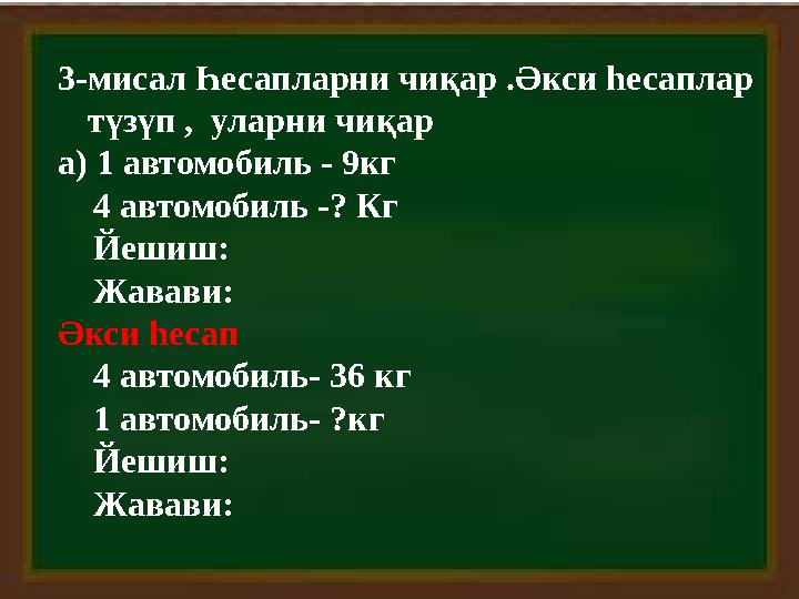 3-мисал Һесапларни чиқар .Әкси һесаплар түзүп , уларни чиқар а) 1 автомобиль - 9кг 4 автомобиль -? Кг Йешиш :