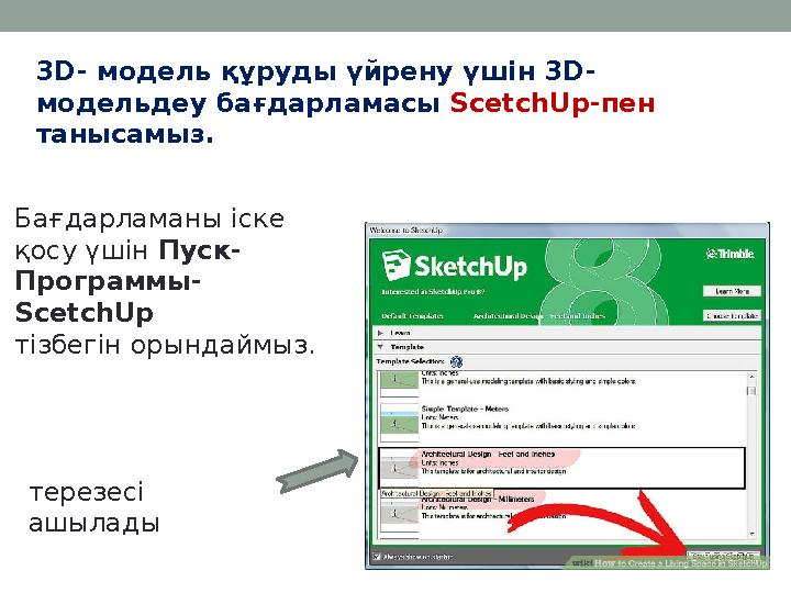 3D- модель құруды үйрену үшін 3D- модельдеу бағдарламасы ScetchUp -пен танысамыз. Бағдарламаны іске қосу үшін Пуск- Програ