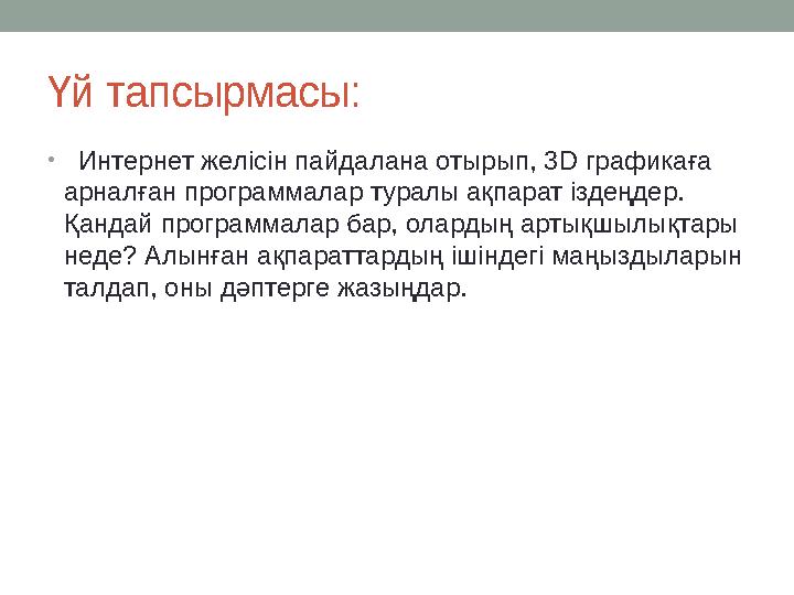 Үй тапсырмасы: • Интернет желісін пайдалана отырып, 3 D графикаға арналған программалар туралы ақпарат іздеңдер. Қандай пр