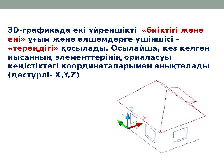 3 D- графикада екі үйреншікті «биіктігі және ені» ұғым және өлшемдерге үшіншісі - «тереңдігі» қосылады. Осылайша, кез келг