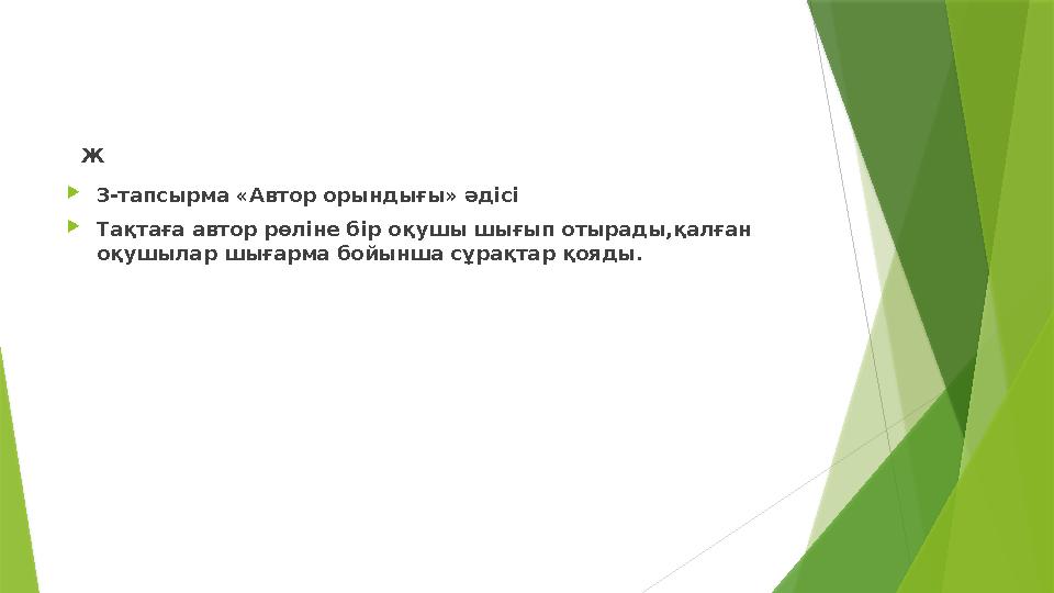 Ж  3-тапсырма «Автор орындығы» әдісі  Тақтаға автор рөліне бір оқушы шығып отырады,қалған оқушылар шығарма бойынша сұрақтар