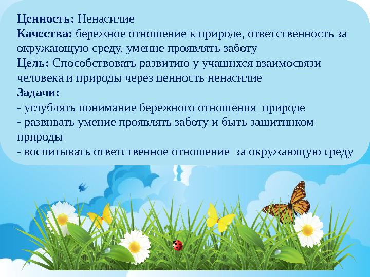 Ценность: Ненасилие Качества: бережное отношение к природе, ответственность за окружающую среду, умение проявлять заботу Ц