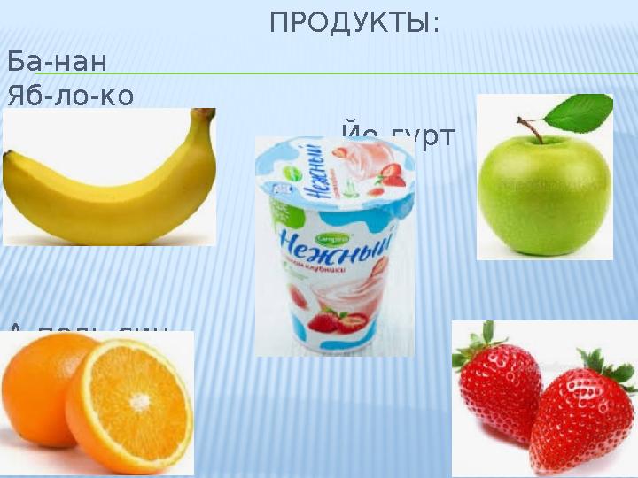 ПРОДУКТЫ: Ба-нан Яб-ло-ко