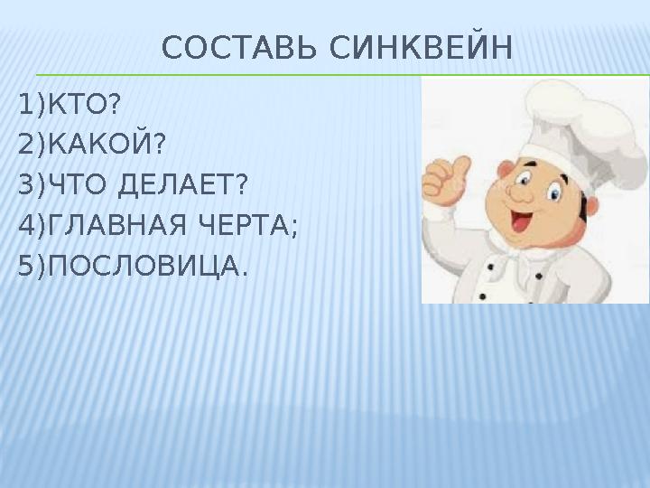 СОСТАВЬ СИНКВЕЙН 1)КТО? 2)КАКОЙ? 3)ЧТО ДЕЛАЕТ? 4)ГЛАВНАЯ ЧЕРТА; 5)ПОСЛОВИЦА.