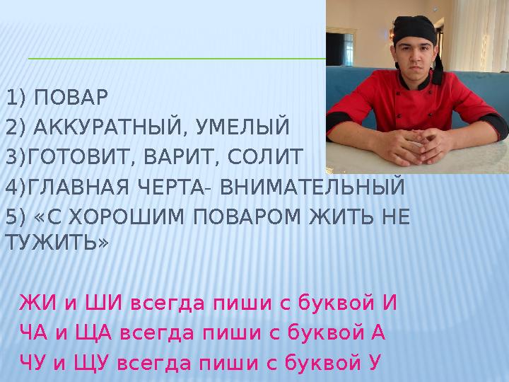 1) ПОВАР 2) АККУРАТНЫЙ, УМЕЛЫЙ 3)ГОТОВИТ, ВАРИТ, СОЛИТ 4)ГЛАВНАЯ ЧЕРТА- ВНИМАТЕЛЬНЫЙ 5) «С ХОРОШИМ ПОВАРОМ ЖИТЬ НЕ ТУЖИТЬ»