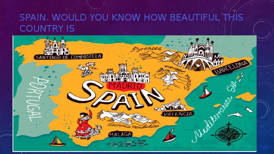 SPAIN. WOULD YOU KNOW HOW BEAUTIFUL THIS COUNTRY IS