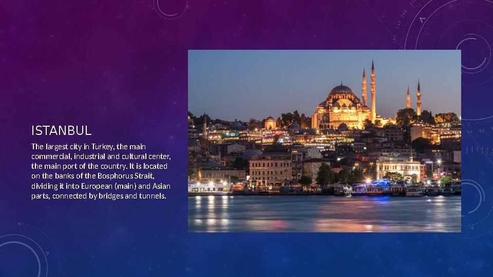 ISTANBUL Th e largest city in Turkey, the main commercial, industrial and cultural center, the main port of the country. It i