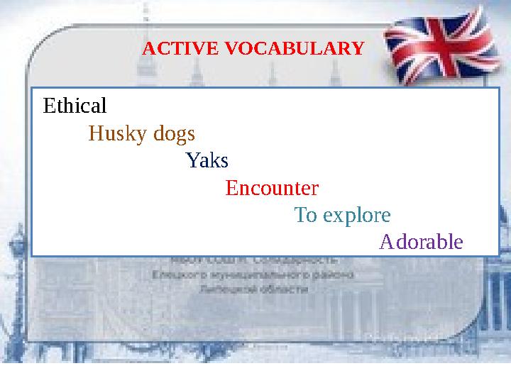 ACTIVE VOCABULARY Ethical Husky dogs Yaks Encounter