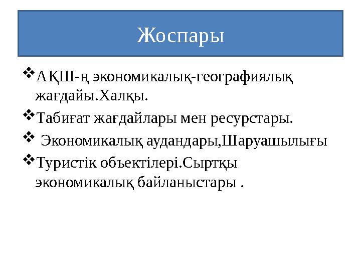 Жоспары  АҚШ-ң экономикалық-географиялық жағдайы . Халқы.  Табиғат жағдайлары мен ресурстары.  Экономикалық аудандары,Шару