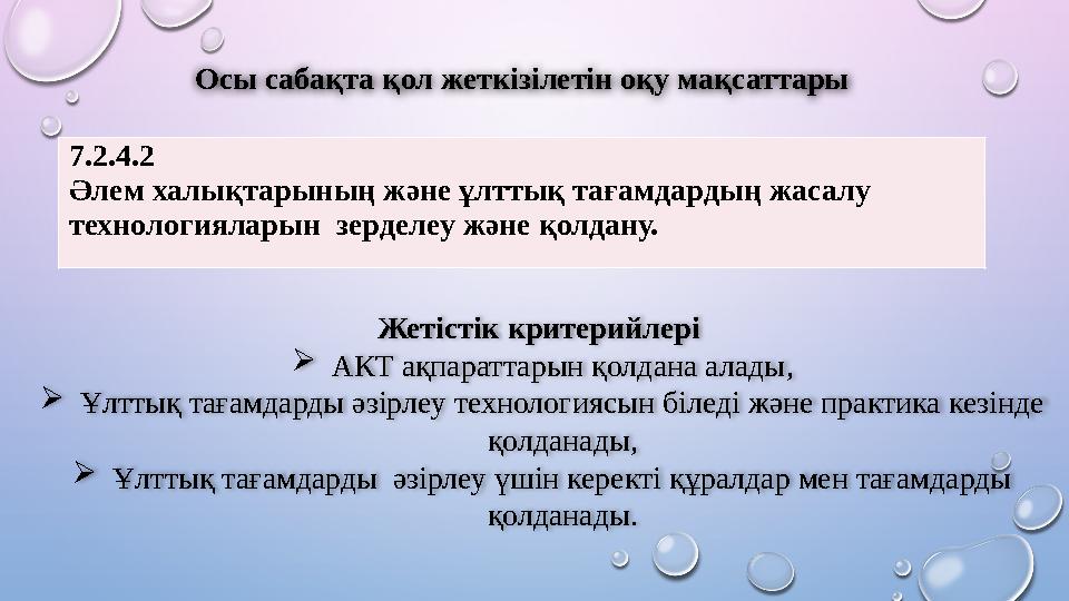 Осы сабақта қол жеткізілетін оқу мақсаттары 7.2.4.2 Әлем халықтарының және ұлттық тағамдардың жасалу технологияларын зерделеу
