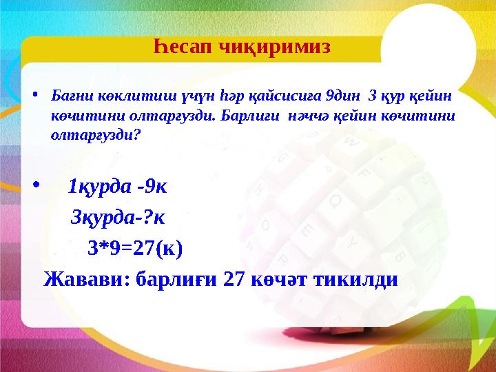 Һесап чиқиримиз • Бағни көклитиш үчүн һәр қайсисиға 9дин 3 қур қейин көчитини олтарғузди. Барлиғи нәччә қейин көчитини олтар