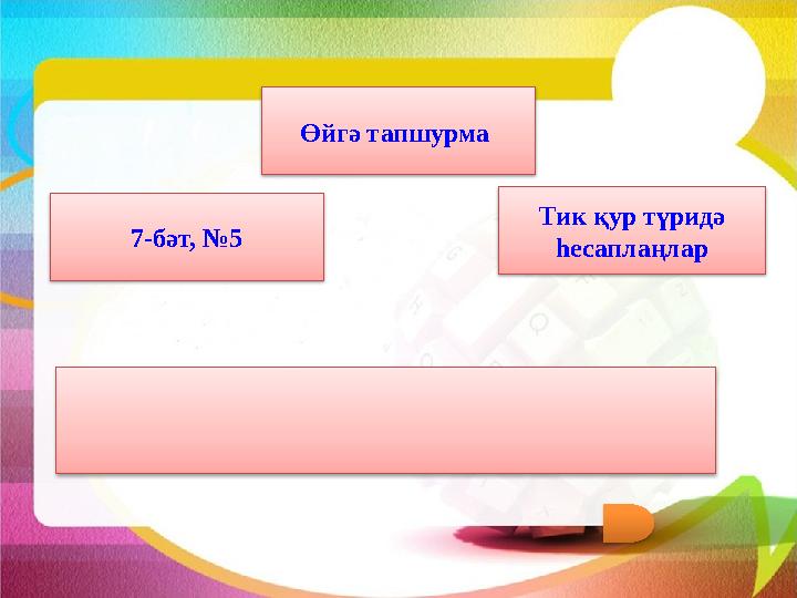 Өйгә тапшурма 7-бәт, №5 Тик қур түридә һесаплаңлар