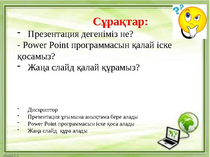 Сұрақтар: - Презентация дегеніміз не? - Power Point программасын қалай іске қосамыз? - Жаңа слайд