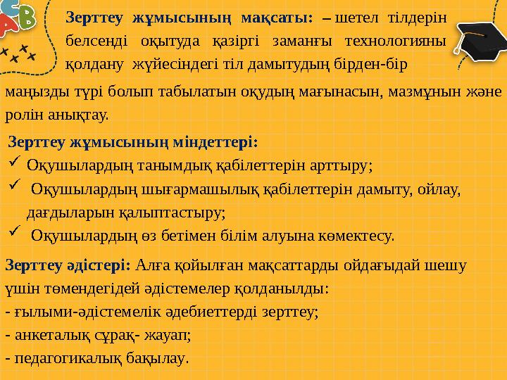 Зерттеу жұмысының мақсаты: – шетел тiлдерiн белсенді оқытуда қазіргі заманғы технологияны қолдану жүйесiндегi тiл да