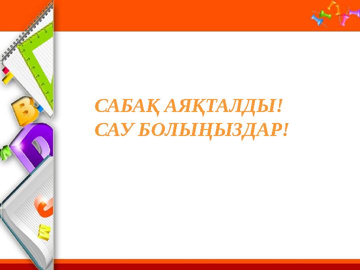 САБАҚ АЯҚТАЛДЫ! САУ БОЛЫҢЫЗДАР!