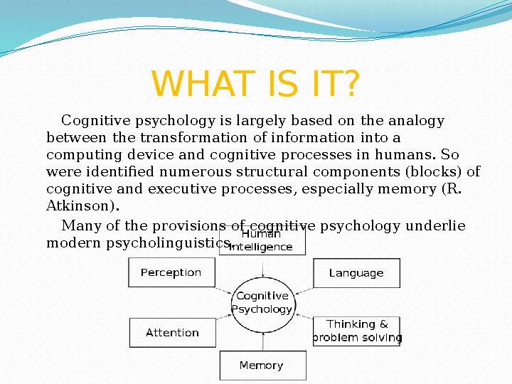 WHAT IS IT? Cognitive psychology is largely based on the analogy between the transformation of information into a computing de