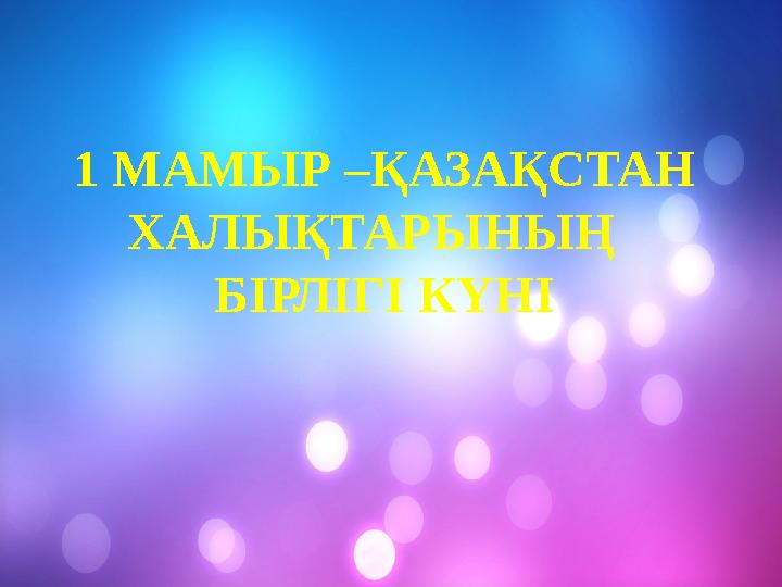 1 МАМЫР –ҚАЗАҚСТАН ХАЛЫҚТАРЫНЫҢ БІРЛІГІ КҮНІ