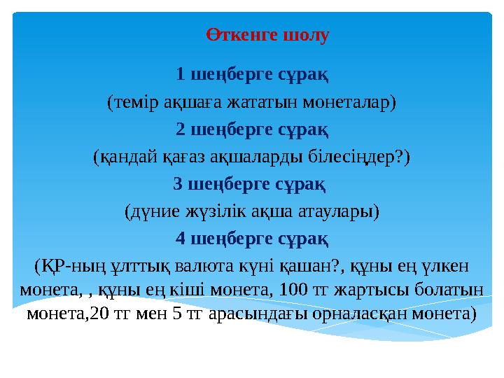 Өткенге шолу 1 шеңберге сұрақ (темір ақшаға жататын монеталар) 2 шеңберге сұрақ (қандай қағаз ақшаларды білесіңдер?) 3 шеңберге