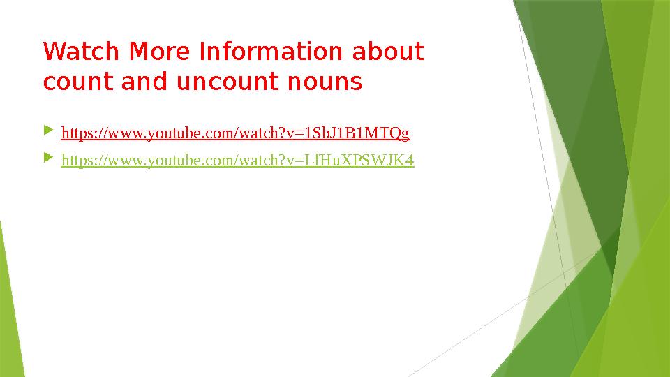 Watch More Information about count and uncount nouns  https://www.youtube.com/watch?v=1SbJ1B1MTQg  https://www.youtube.com/