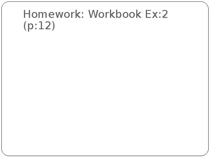 Homework: Workbook Ex:2 (p:12)