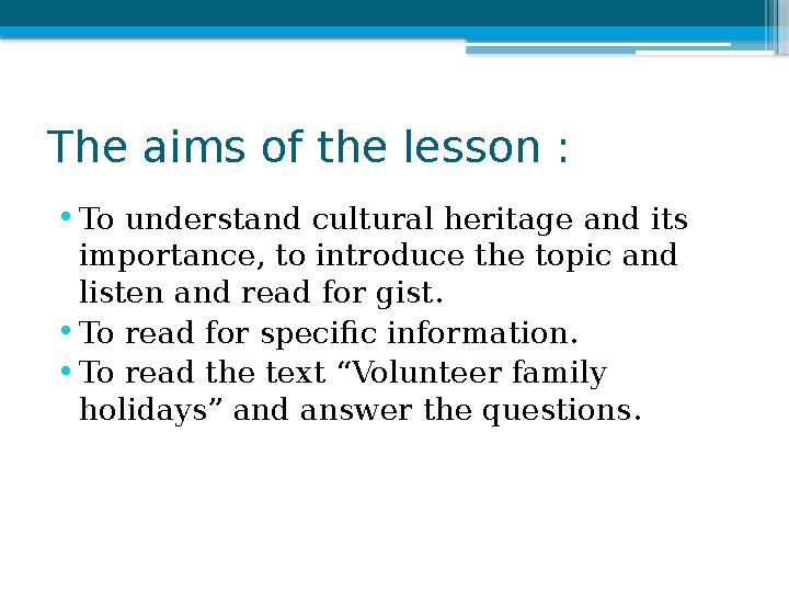 The aims of the lesson : • To understand cultural heritage and its importance, to introduce the topic and listen and read for