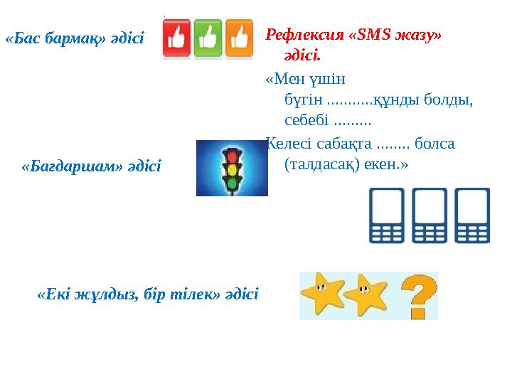 Рефлексия «SMS жазу» әдісі. «Мен үшін бүгін ...........құнды болды, себебі ......... Келесі сабақта ........ болса (талдасақ