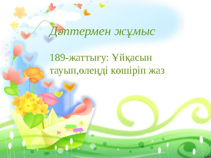 Дәптермен жұмыс 189-жаттығу: Ұйқасын тауып,өлеңді көшіріп жаз
