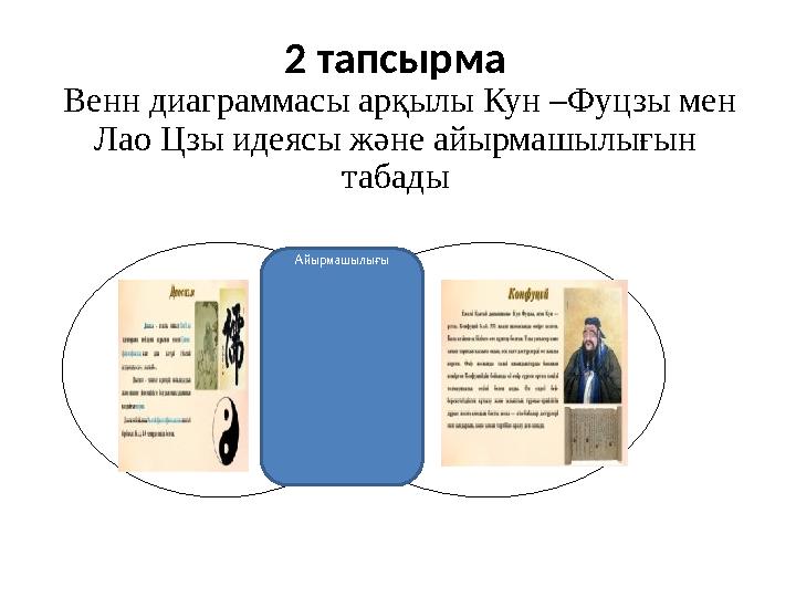 2 тапсырма Венн диаграммасы арқылы Кун –Фуцзы мен Лао Цзы идеясы және айырмашылығын табады Айырмашылығы